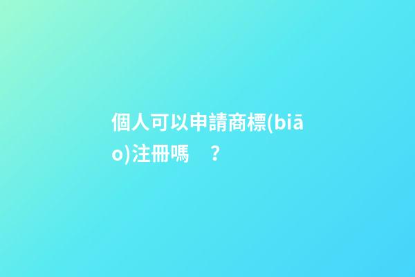 個人可以申請商標(biāo)注冊嗎？